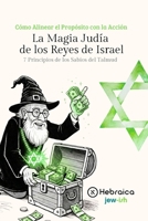 La Magia Judía de los Reyes de Israel: Los 7 Principios de los Sabios del Talmud (Spanish Edition) B0H2F4439R Book Cover