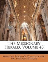 The Missionary Herald, Volume 43 1358968942 Book Cover