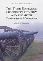 The Third Battalion Mississippi Infantry and the 45th Mississippi Regiment: A Civil War History 0786443448 Book Cover