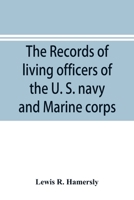 The Records of Living Officers of the U. S. Navy and Marine Corps: With a History of Naval Operations During the Rebellion of 1861-5, and a List of the Ships and Officers Participating in the Great Ba 9353895278 Book Cover