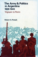 The Army and Politics in Argentina, 1928-1945 : Yrigoyen to Peron 0804706832 Book Cover