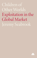 Children of Other Worlds: Exploitation in the Global Market 0745313914 Book Cover