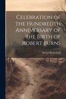 Celebration of the Hundredth Anniversary of the Birth of Robert Burns 1022085786 Book Cover
