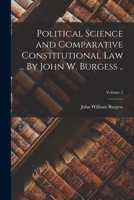 Political Science and Comparative Constitutional law ... By John W. Burgess ..; Volume 2 1018123318 Book Cover