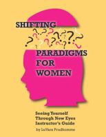 Shifting Paradigms for Women Seeing Yourself Through New Eyes Instructor Guide 099088595X Book Cover