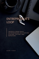 Entrepreneur's Loop: Insights from Serial Entrepreneurs on Starting, Scaling, Exiting, and Repeating B0CLYGJTDZ Book Cover