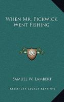 When Mr. Pickwick Went Fishing 1162753927 Book Cover