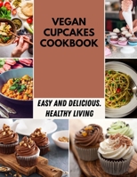 Vegan Cupcakes Cookbook: Recipes to Help You Lose Weight for Everything You'll Ever Want to Make B09DMW6KMC Book Cover