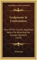 Godparents At Confirmation: One Of The Church's Appointed Means For Retaining Her Younger Members 1436860008 Book Cover