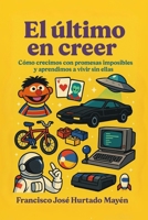 El último en creer: Cómo crecimos con promesas imposibles y aprendimos a vivir sin ellas (Spanish Edition) B0FGZ2HW1F Book Cover