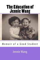 The Education of Jennie Wang: Memoir of a Good Student 0692588035 Book Cover
