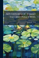 Adventures Of Tommy Tad And Polly Wog 102439283X Book Cover