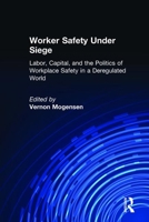 Worker Safety Under Seige: Labor, Capital, And the Politics of Workplace Safety in A Deregulated World 0765614480 Book Cover
