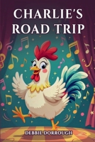 Charlie's Road Trip: Chicken Who Dances Her Way Into Your Heart 1969425741 Book Cover