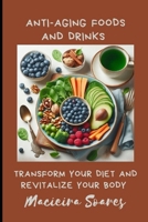 Anti-Aging Foods and Drinks: Transform Your Diet and Revitalize Your Body B0DZNM5SNB Book Cover