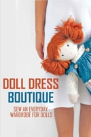 Doll Dress Boutique: Sew An Everyday Wardrobe For Dolls: Sewing Dolls B08XRV8DJS Book Cover
