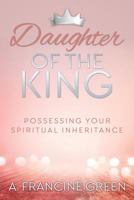 Daughter of the King: Possessing Your Spiritual Inheritance 1947279033 Book Cover