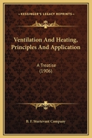 Ventilation And Heating, Principles And Application: A Treatise 1120950678 Book Cover