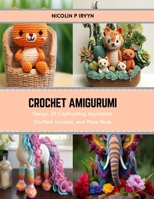 Crochet Amigurumi: Design 24 Captivating Keychains, Stuffed Animals, and More Book B0CRVQH756 Book Cover