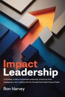 Impact Leadership: A Strategic Guide to Sustainable Leadership, Enhancing Team Engagement, and Leading with the Principle that People Always Matter 196915103X Book Cover