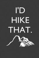 I'd Hike That - Hiker's Log Journal: Hikers Log Book, Hiking Diary / Journal, Hikers Log Diary 1670919242 Book Cover
