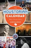 The Houstorian Calendar: Today in Houston History 1467139874 Book Cover