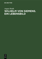 Wilhelm Von Siemens. Ein Lebensbild: Gedenkblätter Zum 75 Jährigen Bestehen Des Hauses Siemens & Halske 3112610113 Book Cover