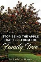 Stop Being the Apple That Fell from the Family Tree: Instead, Exceed the Tree 1984396315 Book Cover