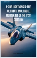 F-35B Lightning II: The Ultimate Multirole Fighter Jet of the 21st Century: A Detailed Look at Its Stealth, Speed, Maneuverability, and Combat Superiority in Modern Warfare B0H4LK5ZK9 Book Cover