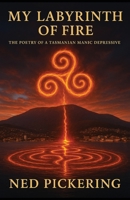 My Labyrinth of Fire: The Poetry of A Tasmanian Manic Depressive 0646725653 Book Cover