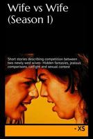 Wife vs Wife (Season 1): Short stories describing competition between two newly wed wives- Hidden fantasies, jealous comparisons, catfight and sexual contest 1502375656 Book Cover