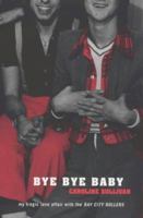 Bye Bye Baby: My Tragic Love Affair with The Bay City Rollers 0747545405 Book Cover