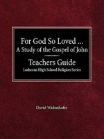 For God So Loved ...: A Study of the Gospel of John: Teachers Guide for Grade 9 (Lutheran High School Religion Series) 0570015294 Book Cover