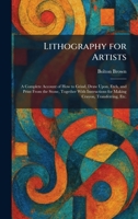 Lithography for Artists: A Complete Account of How to Grind, Draw Upon, Etch, and Print From the Stone, Together With Instructions for Making Crayon, Transferring, Etc. 1025805550 Book Cover
