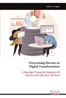 Overcoming Barriers to Digital Transformation: A Strategic Vision for Industry 4.0 Success Over the Next 20 Years 9999323553 Book Cover