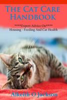 The Cat Care Handbook: Expert Advice On Housing, Feeding And Cat Health (Pet Care Book 1) 1500846813 Book Cover