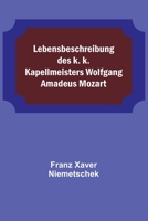 Lebensbeschreibung des k. k. Kapellmeisters Wolfgang Amadeus Mozart 9356710406 Book Cover