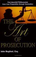 The Art of Prosecution: Trial Advocacy Fundamentals from Case Preparation Through Summation 1889031348 Book Cover