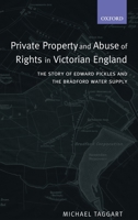 Private Property and Abuse of Rights in Victorian England: The Story of Edward Pickles and the Bradford Water Supply 019925687X Book Cover