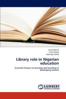 Library role in Nigerian education: Essential feature to learning and teaching in developing nations 3659270776 Book Cover