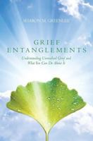 Grief Entanglements: Understanding Unresolved Grief and What You Can Do About It 1468030043 Book Cover
