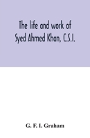 The life and work of Syed Ahmed Khan, C.S.I. 1016856032 Book Cover