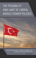 The Possibility and Limit of Liberal Middle Power Policies: Turkish Foreign Policy toward the Middle East during the AKP Period 1498524915 Book Cover