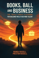 Books, Ball, and Business: The Triple Threat Playbook For Building Wealth Beyond Talent 1967082464 Book Cover
