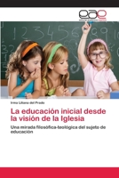La educación inicial desde la visión de la Iglesia: Una mirada filosófica-teológica del sujeto de educación 3659066877 Book Cover