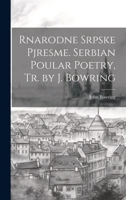 Rnarodne Srpske Pjresme. Serbian Poular Poetry, Tr. by J. Bowring 1021667358 Book Cover