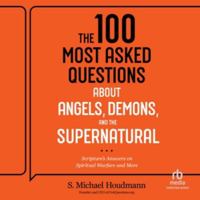 The 100 Most Asked Questions about Angels, Demons, and the Supernatural: Scripture's Answers on Spiritual Warfare and More B0H273R1BG Book Cover