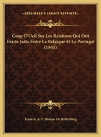 Coup D'Oeil Sur Les Relations Qui Ont Existe Jadis Entre La Belgique Et Le Portugal (1841) 1120418933 Book Cover