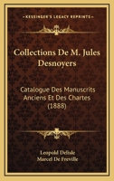 Catalogue Des Manuscrits Anciens Et Des Chartes: Collections de M. Jules Desnoyers (A0/00d.1888) 2012640001 Book Cover