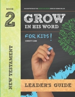 Grow In His Word For Kids: Leader Book 2 : New Testament B08D516HSJ Book Cover